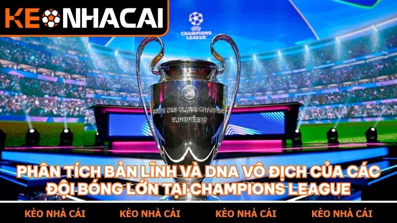Bản lĩnh của các đội bóng lớn là yếu tố tiên quyết khi soi kèo Cup C1